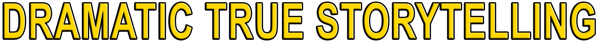 DRAMATIC TRUE STORYTELLING